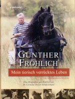 Günther Fröhlich: Mein tierisch verrücktes Leben