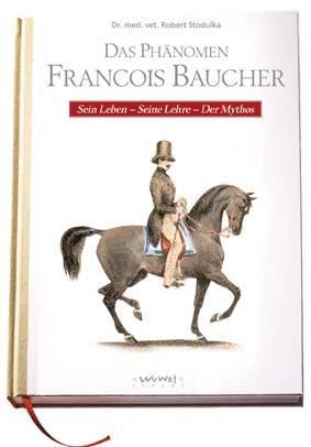 Das Phänomen Francois Baucher - Sein Leben - Seine Lehre - Der Mythos