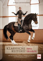 Klassische Reiterei neu denken Mit dem richtigen Training Potenziale ausschöpfen und Pferde gesund trainieren