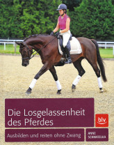 Die Losgelassenheit des Pferdes - Ausbilden und reiten ohne Zwang