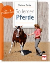 Viviane Theby: So lernen Pferde - Die Reitschule