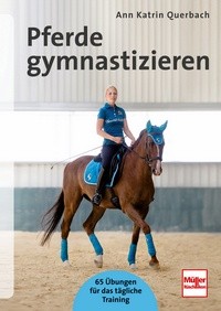 Pferde gymnastizieren - 65 Übungen für das tägliche Training
