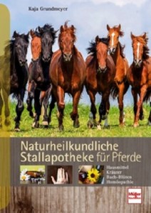 Naturheilkundliche Stallapotheke für Pferde - Hausmittel, Kräuter, Bach-Blüten, Homöopathie