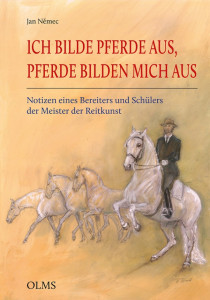 Ich bilde Pferde aus, Pferde bilden mich aus: Notizen eines Bereiters und Schülers der Meister der Reitkunst