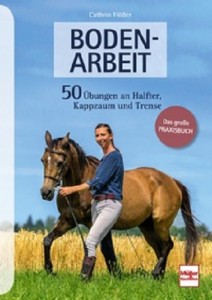 Bodenarbeit - 50 Übungen an Halfter, Kappzaum und Trense