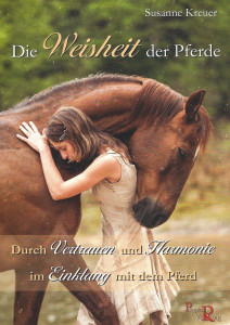 Die Weisheit der Pferde - Durch Vertrauen und Harmonie im Einklang mit dem Pferd