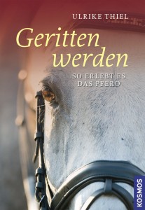 Ulrike Thiel: Geritten werden: So erlebt es das Pferd