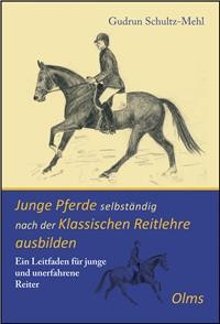 Gudrun Schultz-Mehl: Junge Pferde selbständig nach der klassischen Reitlehre ausbilden