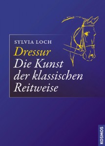 Sylvia Loch: Dressur - Die Kunst der klassischen Reitweise