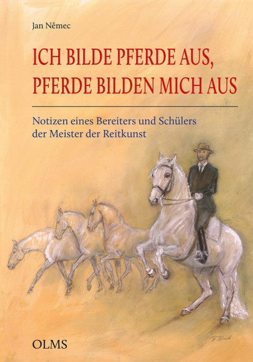 Ich bilde Pferde aus, Pferde bilden mich aus: Notizen eines Bereiters und Schülers der Meister der Reitkunst