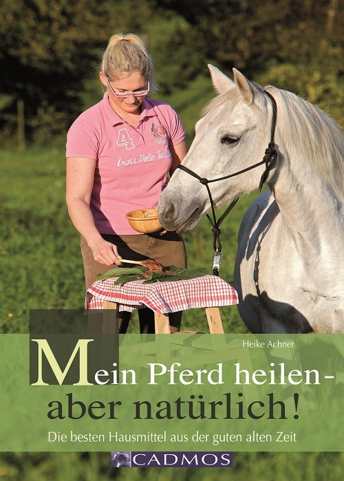 Mein Pferd heilen - aber natürlich - Die besten Hausmittel aus der guten alten Zeit