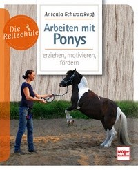 Antonia Schwarzkopf: Arbeiten mit Ponys: erziehen - motivieren - fördern