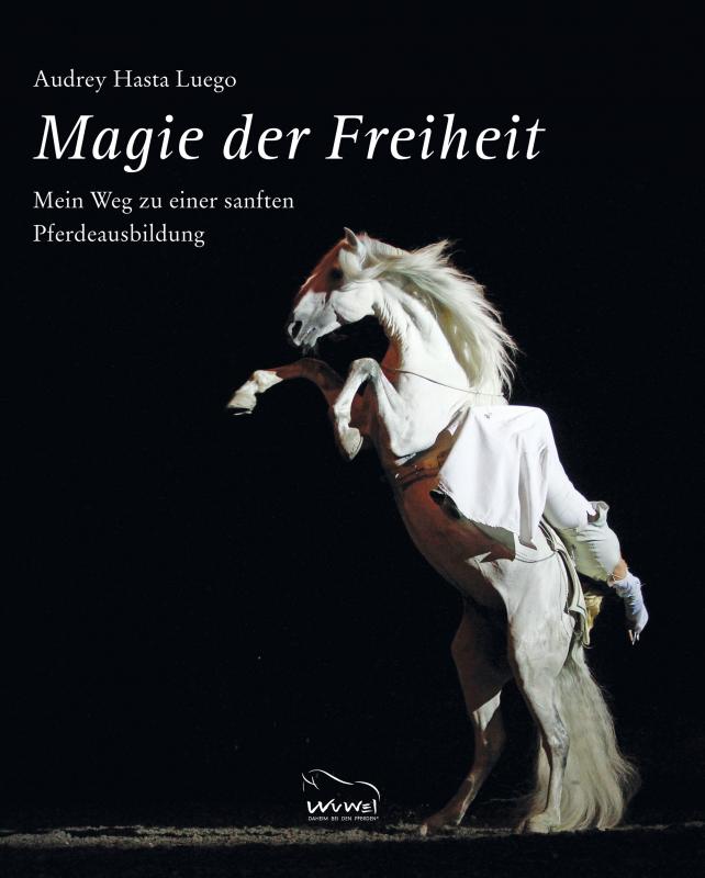 Magie der Freiheit - Mein Weg zu einer sanften Pferdeausbildung